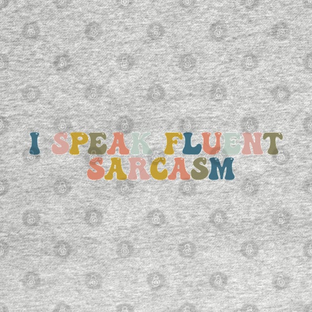 I Speak Fluent Sarcasm by Aanmah Shop